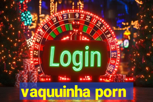 vaquuinha porn